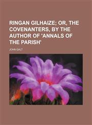 Ringan Gilhaize;  or, The Covenanters, by the author of 'Annals of the parish',145896700X,9781458967008