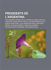 Presidents de l'Argentina Juan Domingo Perón, Raúl Ricardo Alfonsín, Hipólito Yrigoyen, Jorge Rafael Videla, Arturo Umberto Illia,1232759228,9781232759225