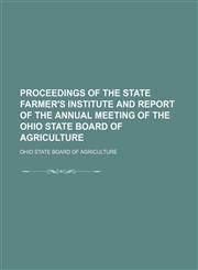 Proceedings of the State Farmer's Institute and Report of the Annual Meeting of the Ohio State Board of Agriculture,1236407970,9781236407979