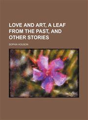 Love and Art, a Leaf From the Past, and Other Stories,1151492973,9781151492975