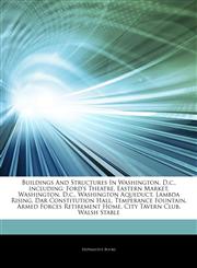 Articles On Buildings And Structures In Washington, D.c., including Ford's Theatre, Eastern Market, Washington, D.c., Washington Aqueduct, Lambda Rising, Dar Constitution Hall, Temperance Fountain, Armed Forces Retirement Home,1243880953,9781243880956