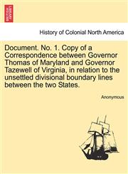 Document. No. 1. Copy of a Correspondence between Governor Thomas of Maryland and Governor Tazewell of Virginia, in relation to the unsettled divisional boundary lines between the two States.,1241337160,9781241337162