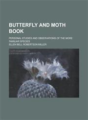 Butterfly and moth book; personal studies and observations of the more familiar species,1230140999,9781230140995