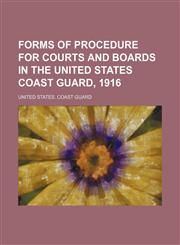 Forms of Procedure for Courts and Boards in the United States Coast Guard, 1916,1150442069,9781150442063