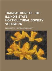 Transactions of the Illinois State Horticultural Society Volume 36,1236962435,9781236962430