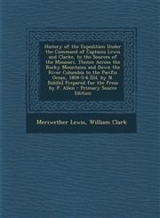 History of the Expedition Under the Command of Captains Lewis and Clarke, to the Sources of the Missouri, Thence Across the Rocky Mountains and Down T,1295393344,9781295393343