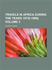 Travels in Africa during the years 1875[-1886] Volume 3,1151293989,9781151293985