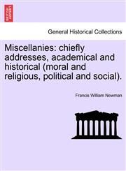 Miscellanies chiefly addresses, academical and historical (moral and religious, political and social).,1241159580,9781241159580