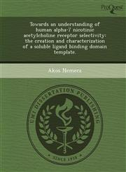 Towards an understanding of human alpha-7 nicotinic acetylcholine receptor selectivity the creation and characterization of a soluble ligand binding domain template.,1249905370,9781249905370