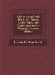Oliver Cromwell His Life, Times, Battlefields, and Contemporaries - Primary Source Edition,1294388304,9781294388302