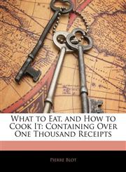 What to Eat, and How to Cook It Containing Over One Thousand Receipts,1145120113,9781145120112