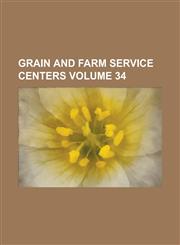 Grain and Farm Service Centers Volume 34,1130747174,9781130747171