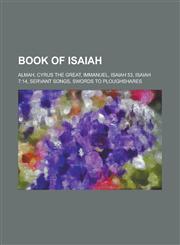 Book of Isaiah Almah, Cyrus the Great, Immanuel, Isaiah 53, Isaiah 7:14, Servant Songs, Swords to Ploughshares,1230773290,9781230773292