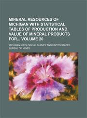 Mineral resources of Michigan with statistical tables of production and value of mineral products for Volume 20,1130864952,9781130864953