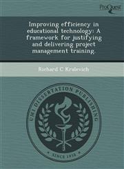 Improving efficiency in educational technology A framework for justifying and delivering project management training.,1248995082,9781248995082