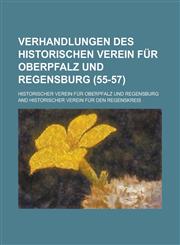 Verhandlungen Des Historischen Verein Fur Oberpfalz Und Regensburg (55-57 ),1153557010,9781153557016