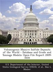 Volcanogenic Massive Sulfide Deposits of the World - Database and Grade and Tonnage Models Open-File Report 2009-1034,1288689713,9781288689712