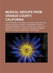Musical groups from Orange County, California The Offspring, The Vandals, No Doubt, Reel Big Fish, Velvet Revolver, Project 86,115571220X,9781155712208