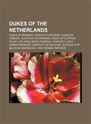Dukes of the Netherlands Dukes of Brabant, Dukes of Guelders, Dukes of Limburg, Dukes of Lotharingia, Dukes of Zutphen, Philip II of Spain,1157818757,9781157818755
