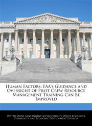 Human Factors FAA's Guidance and Oversight of Pilot Crew Resource Management Training Can Be Improved,1240747209,9781240747207