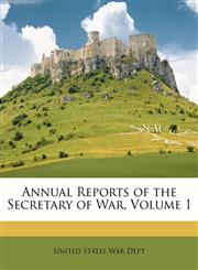 Annual Reports of the Secretary of War, Volume 1,1146037279,9781146037273