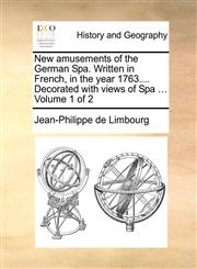 New amusements of the German Spa. Written in French, in the year 1763.... Decorated with views of Spa ...  Volume 1 of 2,1140687409,9781140687405