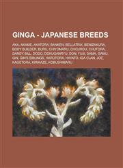 Ginga - Japanese Breeds Aka, Akame, Akatora, Banken, Bellatrix, Benizakura, Body Builder, Buru, Chiyomaru, Chourou, Chutora, Dandy Bill, Dodo, Dokuganryu, Don, Fuji, Gama, Gamu, Gin, Gin's siblings, Harutora, Hayato, Iga Clan, Joe, Kagetora, Kirikaze,1234795507,9781234795504
