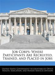 Job Corps Where Participants Are Recruited, Trained, and Placed in Jobs,124072876X,9781240728763