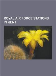 Royal Air Force Stations in Kent Lympne Airport, Penshurst Airfield, RAF Lympne, London Biggin Hill Airport, Ramsgate Airport, RAF West Malling, RAF,1230526846,9781230526843