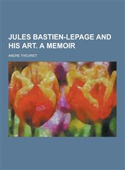 Jules Bastien-Lepage and His Art. a Memoir,1230443843,9781230443843