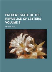 Present state of the republick of letters Volume 9,1232173444,9781232173441
