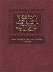 Mr. Dyce Sombre's Refutation of the Charge of Lunacy Brought Against Him in the Court of Chancery - Primary Source Edition,1295733285,9781295733286