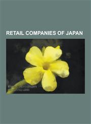 Retail Companies of Japan 7-Eleven, Muji, Uniqlo, Yamada Denki, Theory, Don Quijote, Books Kinokuniya, Daiso, Autobacs Seven, Yodobashi Camera,,1230607803,9781230607801