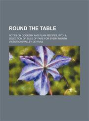 Round the Table; Notes on Cookery and Plain Recipes, With a Selection of Bills of Fare for Every Month,1458970426,9781458970428