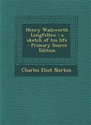 Henry Wadsworth Longfellow A Sketch of His Life - Primary Source Edition,1295499452,9781295499458