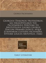 Georgiou Diakonou protekdikou, kai dikaiophylakos tou Pachymerous Heritomi tes Aristotelous Logikes Georgii Diaconi primarii judicis, atque Scriniorum custodis pachymerii, Epitome logices Aritotelis. (1666),124081416X,9781240814169