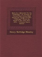 Notes by a Naturalist On the "Challenger" An Account of Various Observations Made During the Voyage of H.M.S. "Challenger" Round the World in the Years 1872-1876... - Primary Source Edition,1293008214,9781293008218