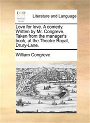 Love for love. A comedy. Written by Mr. Congreve. Taken from the manager's book, at the Theatre Royal, Drury-Lane.,1170755917,9781170755914