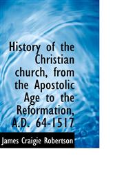 History of the Christian church, from the Apostolic Age to the Reformation, A.D. 64-1517,1116488752,9781116488753