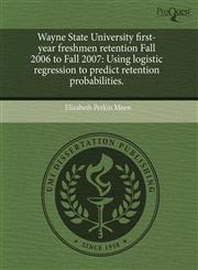 Wayne State University first-year freshmen retention Fall 2006 to Fall 2007 Using logistic regression to predict retention probabilities.,1243019980,9781243019981