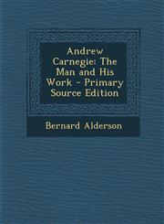 Andrew Carnegie The Man and His Work - Primary Source Edition,1294436058,9781294436058