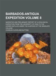 Barbados-Antigua expedition Volume 8; narrative and preliminary report of a zoological expedition from the University of Iowa to the Lesser Antilles under the auspices of the Graduate college,1150336889,9781150336881
