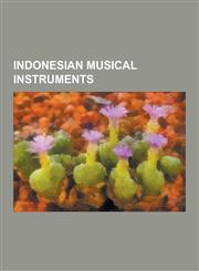 Indonesian Musical Instruments Kulintang, Kroncong, Gong Ageng, Angklung, Rebab, Suling, Kacapi, Kendang, Moon of Pejeng, Saron, Gambang, Slenthem, B,1230573933,9781230573939