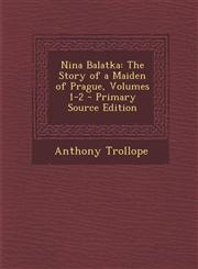 Nina Balatka The Story of a Maiden of Prague, Volumes 1-2 - Primary Source Edition,1294704672,9781294704676