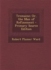 Tremaine; Or, the Man of Refinement - Primary Source Edition,1295524821,9781295524822