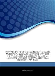 Articles On Kalutara District, including Kithulgoda, Matugama, Kalutara Electoral District, Horana Electoral District, Panadura Electoral District, Kalutara Electoral District (1947â€"1989),1242644032,9781242644030