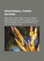 Dragonball Fanon - Saiyans (DBZDR) Goku., Aaron, Akihiko, Akito, Akol, Android Goku, Aurora, Banna, Bardock - A Saiyan Warrior, Bardock Jr., Bean, Broku, Bulla(DBNGX), Bura, Chaiva, Cuber, Dragonball af, Dyas Infinite Empire, Fasha, Gaia, Galaxy Battle,,1234722356,9781234722357