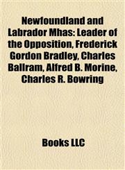 Newfoundland and Labrador Mhas Leader of the Opposition, Frederick Gordon Bradley, Charles Ballram, Alfred B. Morine, Charles R. Bowring,1156546788,9781156546789