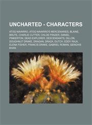 Uncharted - Characters Atoq Navarro, Atoq Navarro's mercenaries, Blaine, Brute, Charlie Cutter, Chloe Frazer, Daniel Pinkerton, Dead Explorer, Descendants, Dillon, Doughnut Drake, Dragan, Draza, Dutch, Eddy Raja, Elena Fisher, Francis Drake, Gabriel Roma,1234675005,9781234675004
