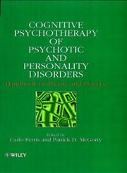 Cognitive Psychotherapy of Psychotic and Personality Disorders Handbook of Theory and Practice,0471982210,9780471982210